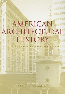 American Architectural History: A Contemporary Reader - Eggener, Keith (Editor)