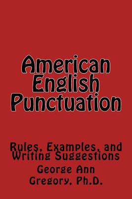 American English Punctuation: Rules, Examples, and Writing Suggestions - Gregory, George Ann