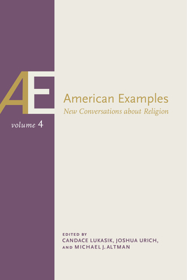American Examples, Vol 4: New Conversations about Religion Volume 4 - Altman, Michael J (Contributions by), and Lukasik, Candace (Contributions by), and Urich, Joshua D (Contributions by)