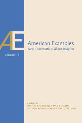American Examples, Vol 5: New Conversations about Religion - Altman, Michael J (Introduction by), and Beckley, Rachel E C (Introduction by), and Lassin, Jacob (Introduction by)