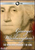American Experience: George Washington - The Man Who Wouldn't Be King