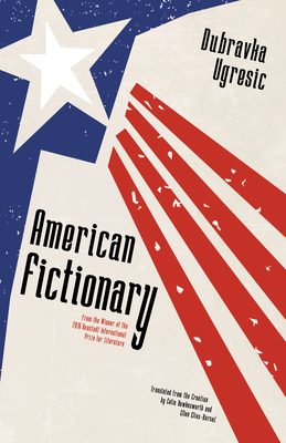 American Fictionary - Ugresic, Dubravka, and Hawkesworth, Celia (Translated by), and Elias-Bursac, Ellen, Ms. (Translated by)