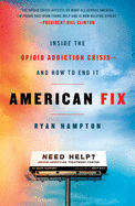 American Fix: Inside the Opioid Addiction Crisis - And How to End It