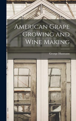 American Grape Growing and Wine Making - Husmann, George