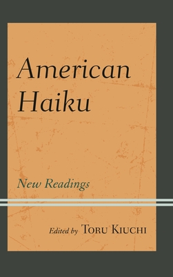 American Haiku: New Readings - Kiuchi, Toru (Contributions by), and Brooks, Randy (Contributions by), and Hakutani, Yoshinobu (Contributions by)