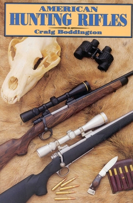 American Hunting Rifles: Their Application in the Field for Practical Shooting - Boddington, Craig
