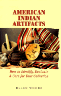 American Indian Artifacts: How to Identify, Evaluate and Care for Your Collection