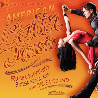 American Latin Music: Rumba Rhythms, Bossa Nova, and the Salsa Sound - Doeden, Matt
