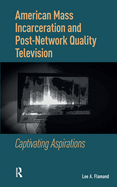 American Mass Incarceration and Post-Network Quality Television: Captivating Aspirations