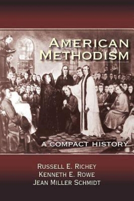 American Methodism: A Compact History - Schmidt, Jean Miller, and Richey, Russell E, Dr., and Rowe, Kenneth E