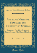 American National Standard for Information Systems: Computer Graphics, Graphical Kernel System (Gks) Pascal Binding (Classic Reprint)