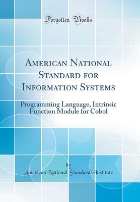 American National Standard for Information Systems: Programming Language, Intrinsic Function Module for COBOL (Classic Reprint) - Institute, American National Standards