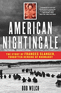 American Nightingale: The Story of Frances Slanger, Forgotten Heroine of Normandy