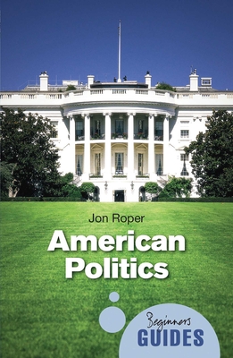 American Politics: A Beginner's Guide - Roper, Jon