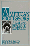 American Professors: A National Resource Imperiled - Bowen, Howard R, Professor, and Schuster, Jack H