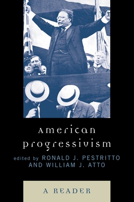 American Progressivism: A Reader - Pestritto, Ronald J (Editor), and Atto, William (Editor)