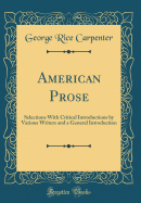 American Prose: Selections with Critical Introductions by Various Writers and a General Introduction (Classic Reprint)