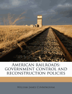 American Railroads: Government Control and Reconstruction Policies