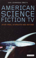 American Science Fiction TV: Star Trek, Stargate and Beyond