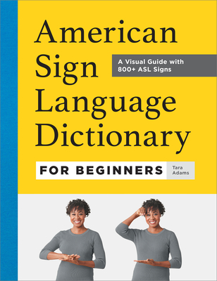American Sign Language Dictionary for Beginners: A Visual Guide with 800+ ASL Signs - Adams, Tara