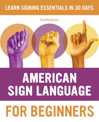 American Sign Language for Beginners: Learn Signing Essentials in 30 Days - Barlow, Rochelle