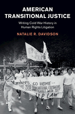 American Transitional Justice: Writing Cold War History in Human Rights Litigation - Davidson, Natalie R.