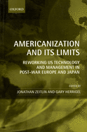 Americanization and Its Limits: Reworking Us Technology and Management in Post-War Europe and Japan