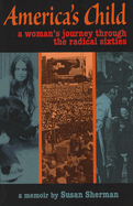 America's Child: A Woman's Journey Through the Radical Sixties