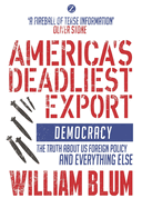 America's Deadliest Export: Democracy - The Truth About US Foreign Policy and Everything Else