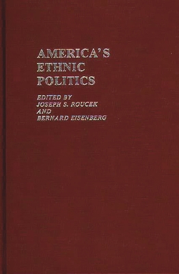 America's Ethnic Politics - Roucek, Joseph S, and Eisenberg, Bernard, and Unknown