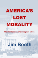 America's Lost Morality - Booth, Jim
