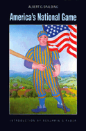 America's National Game - Spalding, Albert Goodwill, and Rader, Benjamin G (Introduction by)