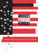 America's Strategic Blunders: Intelligence Analysis and National Security Policy, 1936-1991