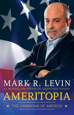 Ameritopia: The Unmaking of America - Levin, Mark R