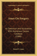 Ames On Forgery: Its Detection And Illustration, With Numerous Causes Celebres (1900)