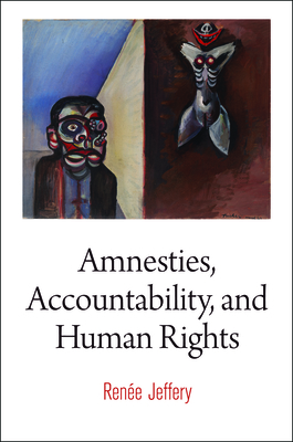 Amnesties, Accountability, and Human Rights - Jeffery, Ren�e, Professor