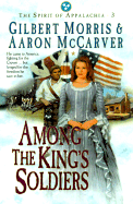 Among the King's Soldiers - Morris, Gilbert, and McCarver, Aaron, Mr.