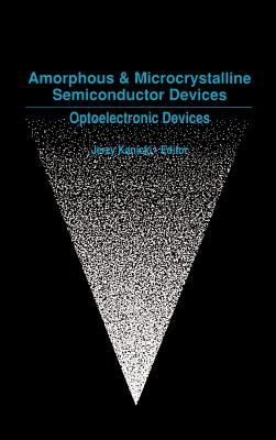 Amorphous and Microcrystalline Semiconductor Devices: Optoelectronic Devices - Kanicki, Jerzy (Preface by)
