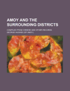 Amoy and the Surrounding Districts: Compiled from Chinese and Other Records