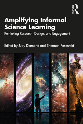 Amplifying Informal Science Learning: Rethinking Research, Design, and Engagement - Diamond, Judy (Editor), and Rosenfeld, Sherman (Editor)