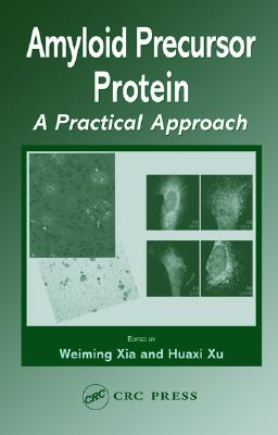 Amyloid Precursor Protein: A Practical Approach - Xia, Weiming (Editor), and Xu, Huaxi (Editor)