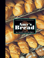 Amy's Bread - Scherber, Amy, and Morrow, William & Company (Photographer), and Dupree, Toy Kim