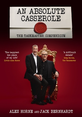 An Absolute Casserole: The Taskmaster Compendium - Horne, Alex, and Bernhardt, Jack