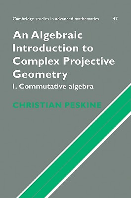 An Algebraic Introduction to Complex Projective Geometry: Commutative Algebra - Peskine, Christian