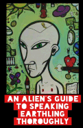 An Alien's Guide to Speaking Earthling Thoroughly