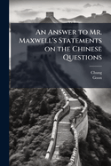 An answer to Mr. Maxwell's statements on the Chinese questions