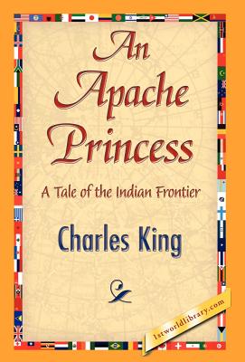 An Apache Princess - Charles King, King, and 1stworld Library (Editor)