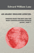 An Arabic-English Lexicon: Derived from the Best and the Most Copious Eastern Sources