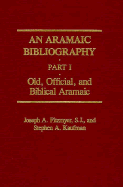 An Aramaic Bibliography: Part I: Old, Official, and Biblical Aramaic