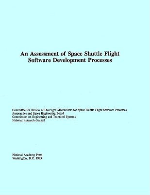 An Assessment of Space Shuttle Flight Software Development Processes - National Research Council, and Division on Engineering and Physical Sciences, and Commission on Engineering and Technical...